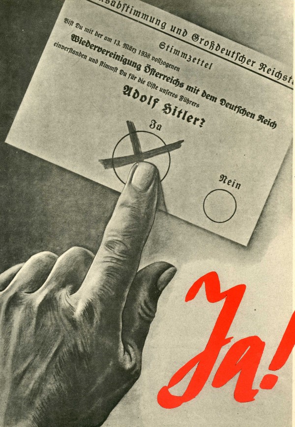 Wahlkampfplakat 1938. Die Volkabstimmung ber den Anschluss sterreichs war verbunden mit der Neuwahl eines Reichstags per Einheitsliste. Wer fr den Anschluss sterreichs stimmte, whlte automatisch die NS-Regierung wieder. Mit ber 99% der Ja-Stimmen brachte die Wahl den Nazis das gewnschte Ergebnis.