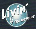 Livin 4 the moment